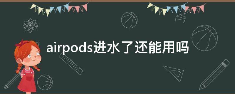 airpods进水了还能用吗 airpods进水有事吗