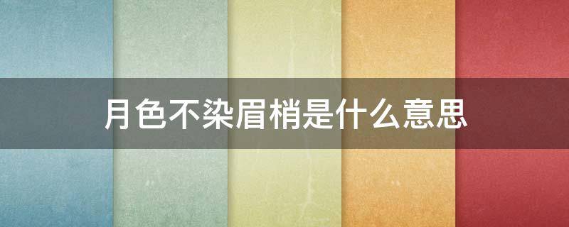 月色不染眉梢是什么意思（月色不染眉梢）