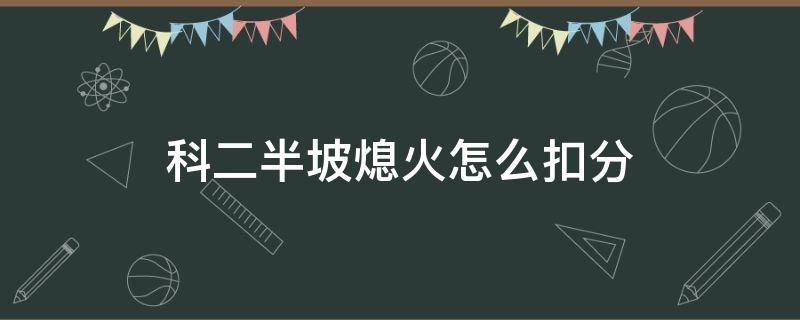 科二半坡熄火怎么扣分 科二半坡熄火怎么扣分?