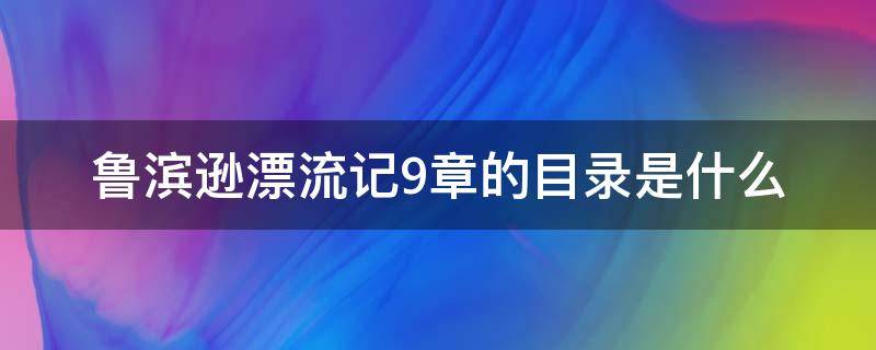 鲁滨逊漂流记9章的目录是什么 鲁滨逊漂流记14章目录