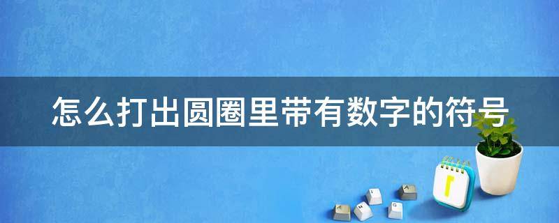 怎么打出圆圈里带有数字的符号 圆圈中有数字怎么打