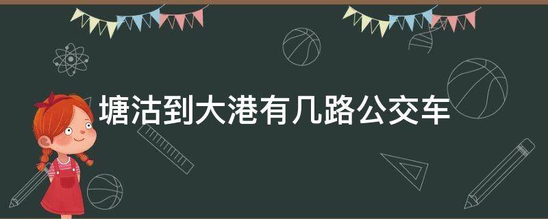 塘沽到大港有几路公交车 天津塘沽到大港公交车时刻表