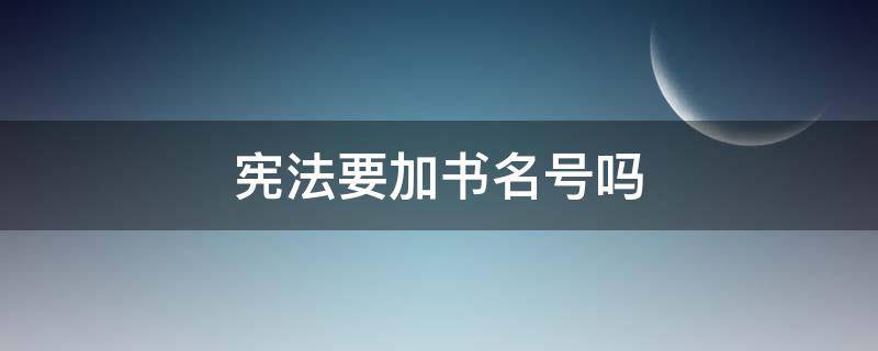 宪法要加书名号吗（关于宪法的书名）