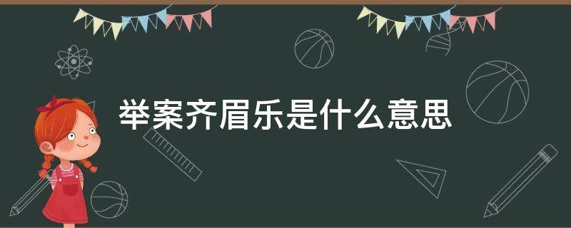 举案齐眉乐是什么意思 齐眉举案什么意思呀