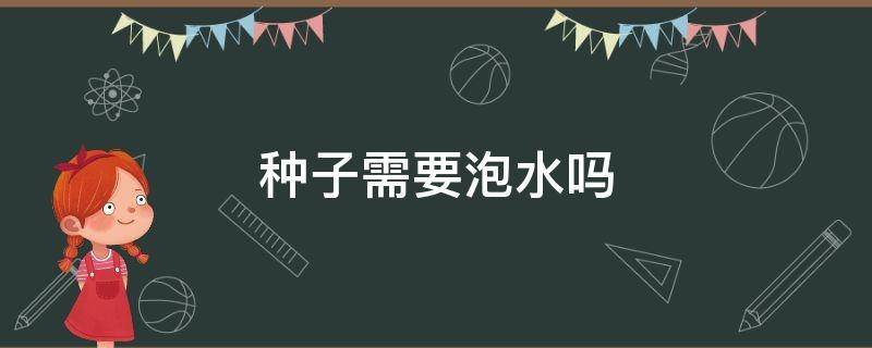 种子需要泡水吗 生菜种子需要泡水吗