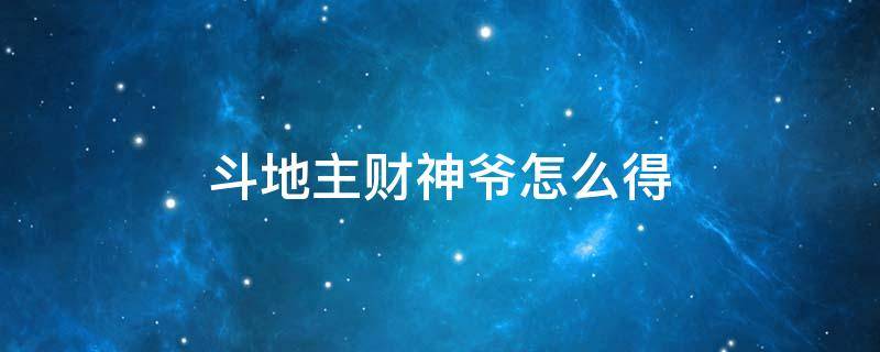 斗地主财神爷怎么得 地主爷和财神爷