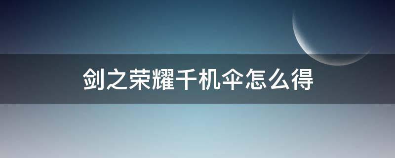 剑之荣耀千机伞怎么得（千机伞游戏中怎么得到）