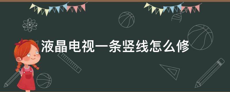 液晶电视一条竖线怎么修 液晶电视一条竖线怎么修视频