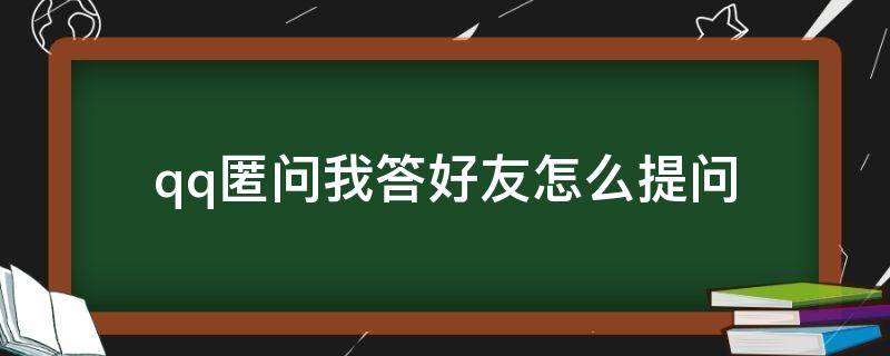qq匿问我答好友怎么提问 QQ匿问我答怎么看我的提问