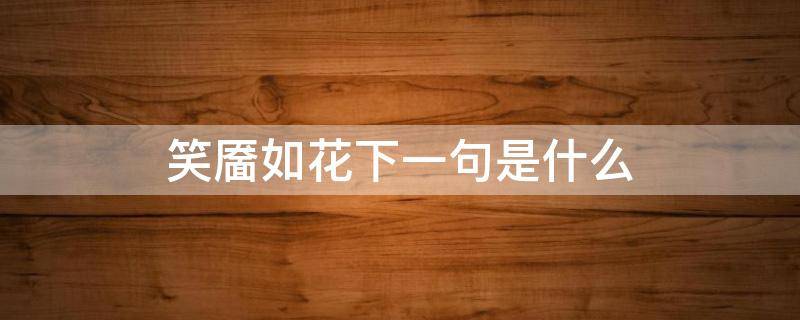 笑靥如花下一句是什么（笑靥如花下一句是什么妍字怎么读）