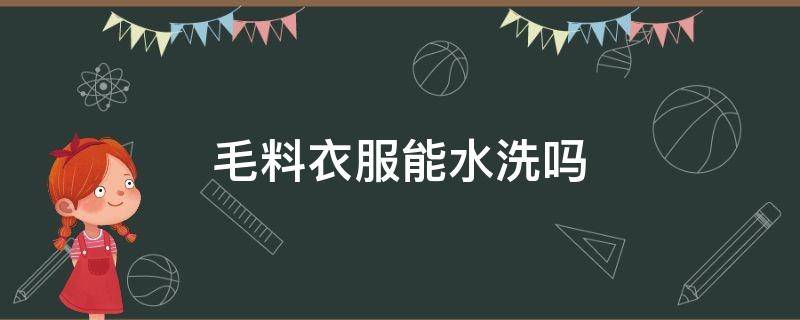 毛料衣服能水洗吗 毛呢衣服能水洗吗