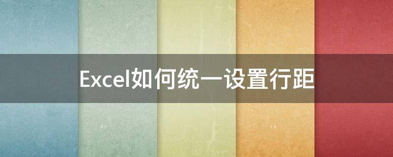 Excel如何统一设置行距（excel表怎么统一设置行距）