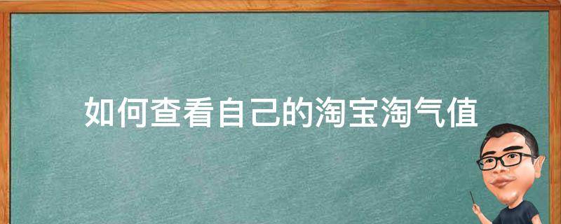 如何查看自己的淘宝淘气值（怎么查看自己的淘宝淘气值）