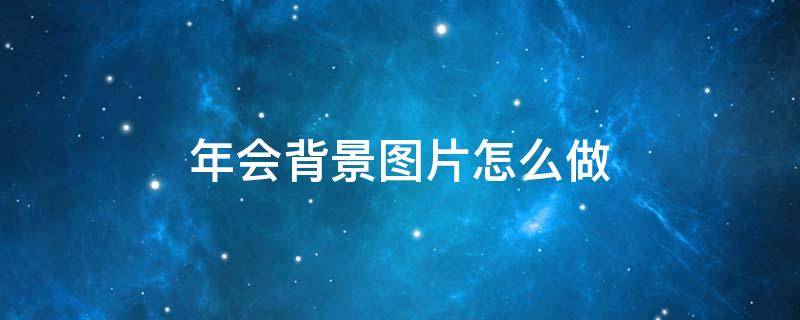 年会背景图片怎么做 年会图片 背景图