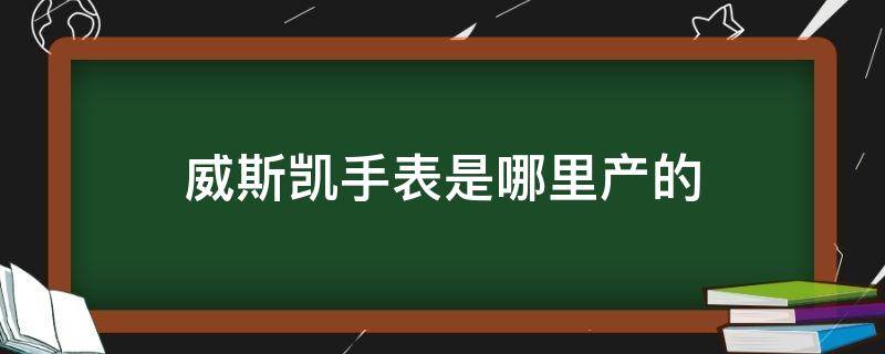 威斯凯手表是哪里产的 威斯凯手表价格及图片