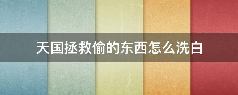 天国拯救偷的东西怎么洗白（天国拯救偷得东西怎么洗白）