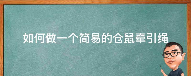 如何做一个简易的仓鼠牵引绳 仓鼠牵引绳制作方法