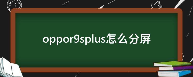 oppor9splus怎么分屏 oppor9splus怎么分屏聊天