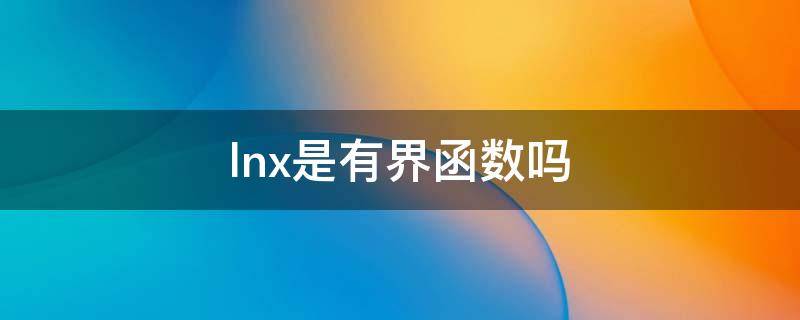 lnx是有界函数吗（ln0是有界函数吗）