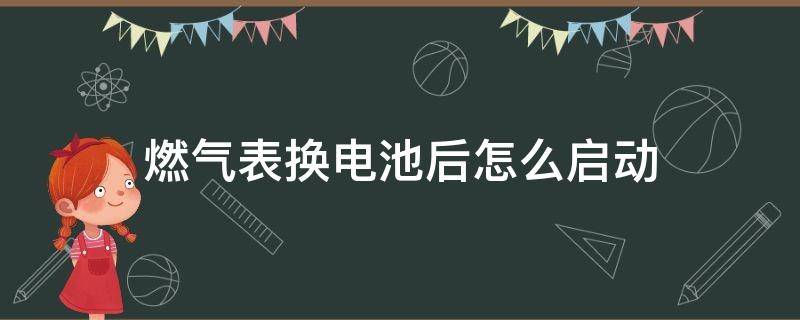 燃气表换电池后怎么启动 燃气表换电池后无反应