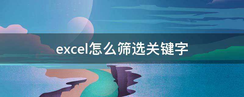 excel怎么筛选关键字 excel怎么筛选关键字求和