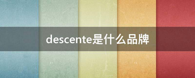descente是什么品牌（descente是什么品牌多少钱）