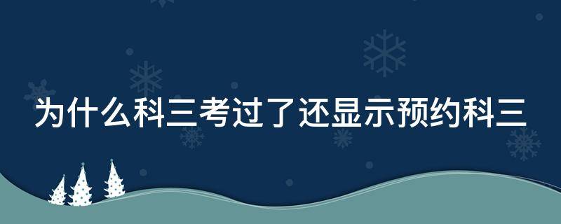 为什么科三考过了还显示预约科三（科三考过了怎么还显示预约科三）