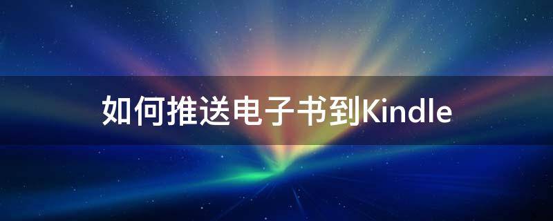 如何推送电子书到Kindle（微信电子书推送）