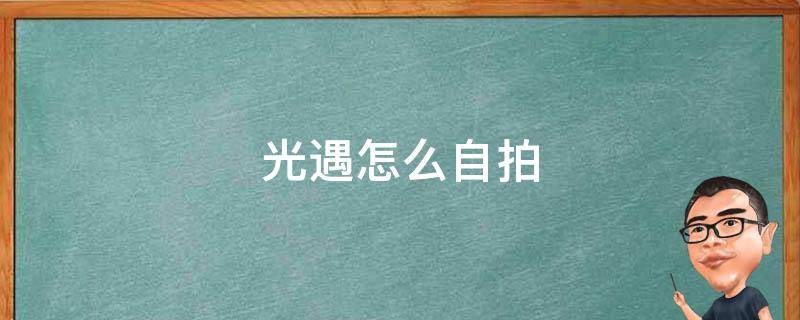 光遇怎么自拍（光遇怎么自拍帅气）