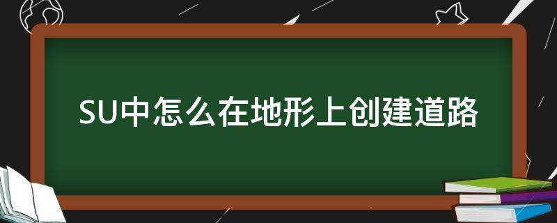 SU中怎么在地形上创建道路（su如何在山体上建路）