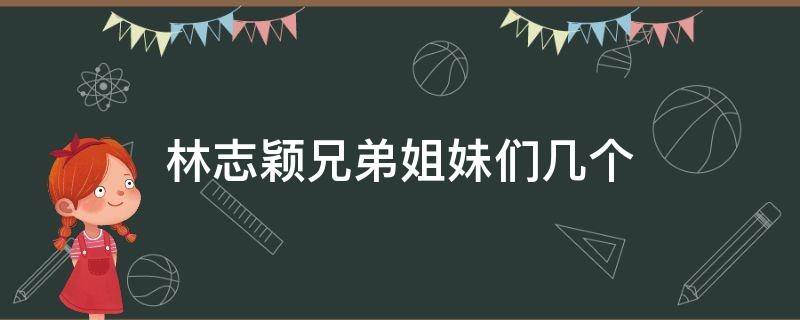 林志颖兄弟姐妹们几个 林志颖亲兄弟姐妹们