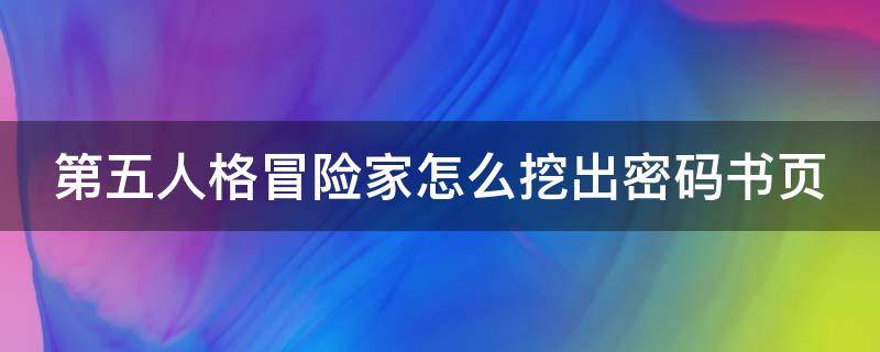 第五人格冒险家怎么挖出密码书页（第五人格冒险家怎么挖掘宝藏）