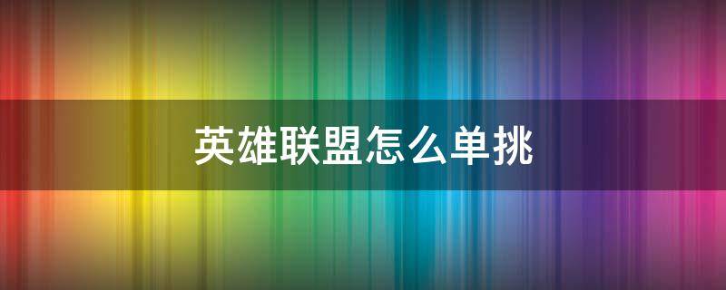 英雄联盟怎么单挑（英雄联盟怎么单挑1v1手游）