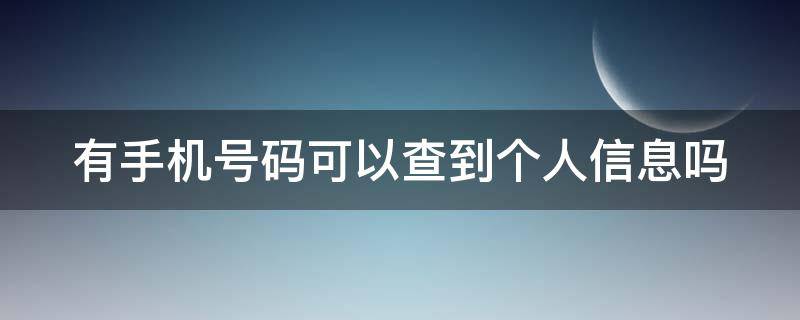 有手机号码可以查到个人信息吗 有手机号码可以查到个人信息吗安全吗