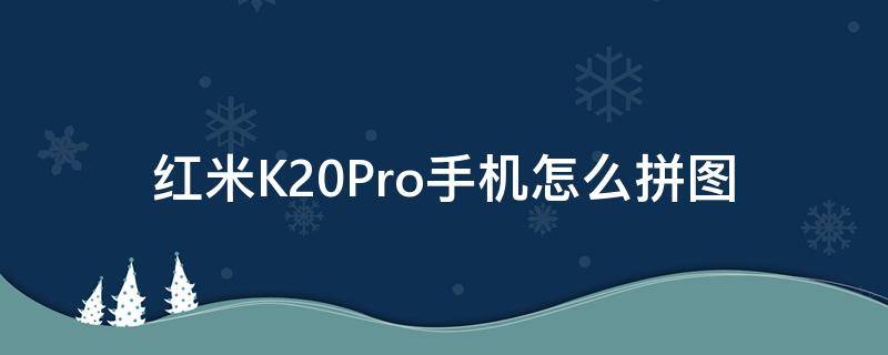 红米K20Pro手机怎么拼图 红米k20pro怎么画图