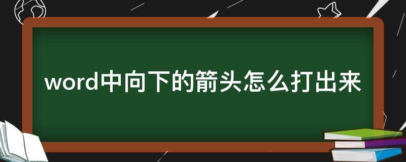 word中向下的箭头怎么打出来 word中向下箭头怎么弄