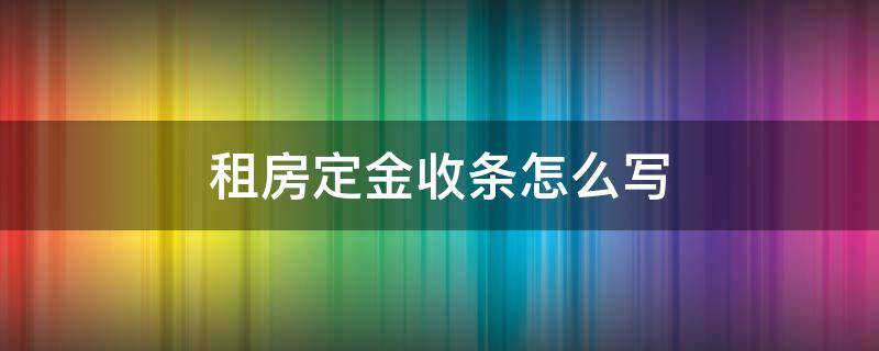 租房定金收条怎么写（租房定金收条怎么写范本图片）