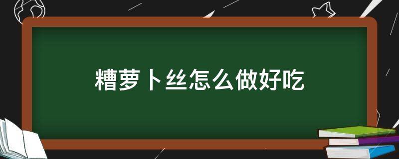 糟萝卜丝怎么做好吃（老北京糟萝卜丝的做法大全）