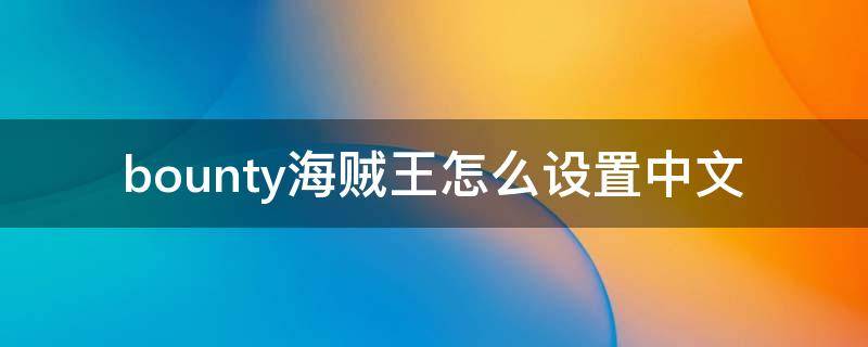 bounty海贼王怎么设置中文（海贼王bounty怎么调中文）