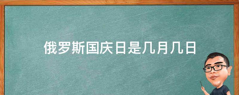 俄罗斯国庆日是几月几日 俄罗斯国国庆节是哪一天