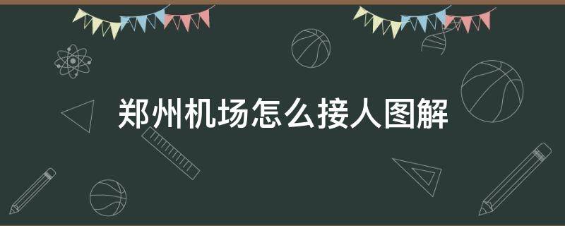 郑州机场怎么接人图解（郑州新郑机场接人路线）