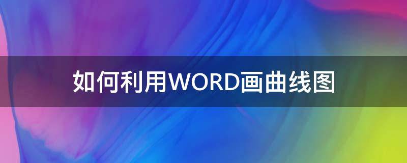 如何利用WORD画曲线图 怎样用word画曲线图