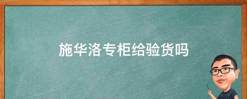 施华洛专柜给验货吗 施华洛世奇专柜给验货吗