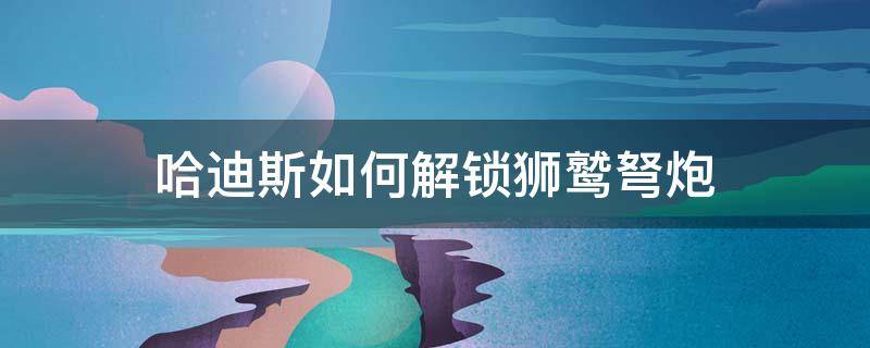 哈迪斯如何解锁狮鹫弩炮 哈迪斯狮鹫炮手动装弹
