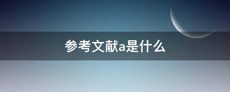 参考文献a是什么（参考文献的A是什么意思）