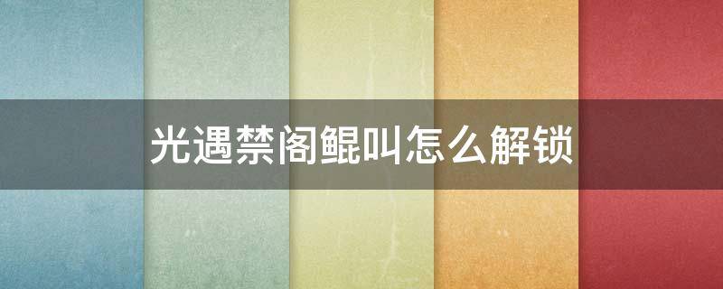 光遇禁阁鲲叫怎么解锁（光遇禁阁先祖鲲叫拿不到）
