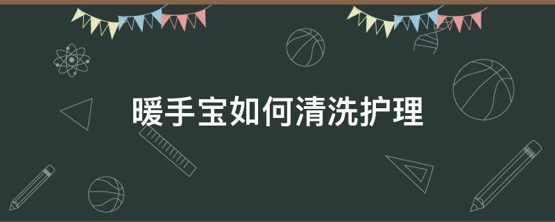 暖手宝如何清洗护理 暖手宝怎么清洗