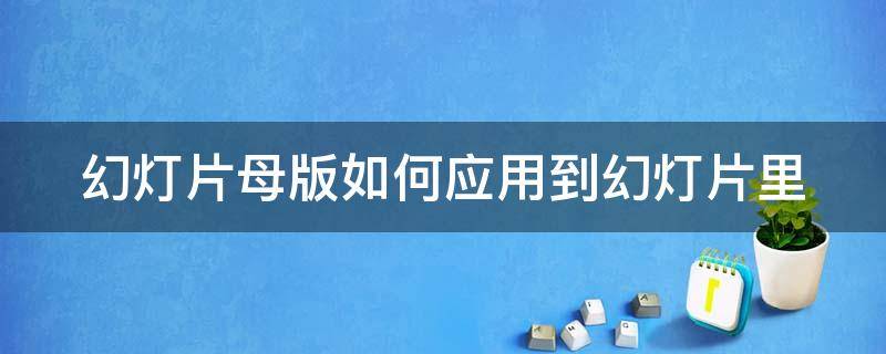 幻灯片母版如何应用到幻灯片里（幻灯片母版怎么应用于所有幻灯片）