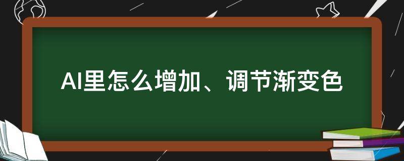 AI里怎么增加、调节渐变色（ai里面怎么调渐变色）