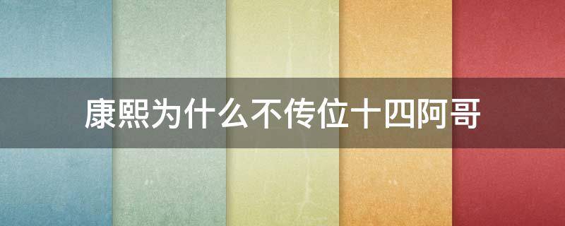 康熙为什么不传位十四阿哥（康熙为什么不传位给十四阿哥）